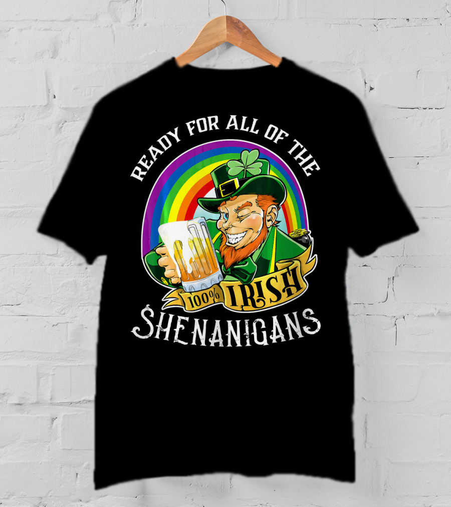 Ready For All Of The 100% Irish Shenanigans T-Shirt