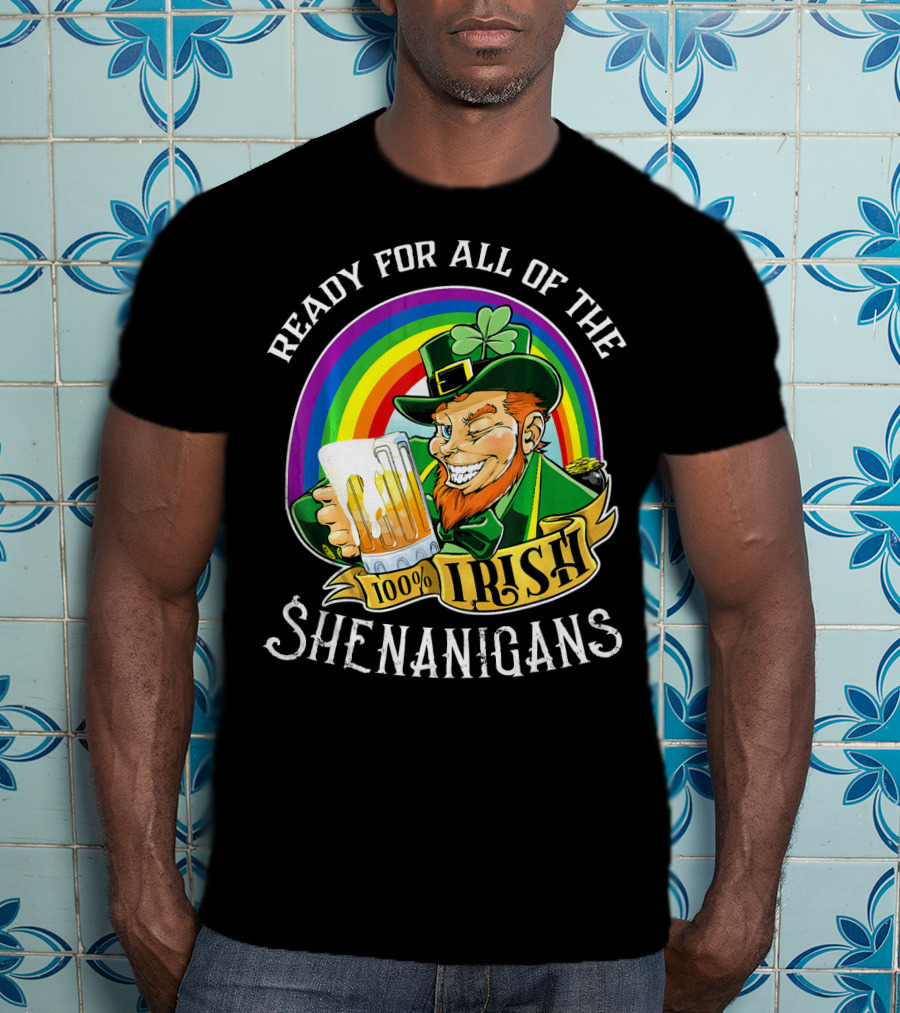 Ready For All Of The 100% Irish Shenanigans T-Shirt