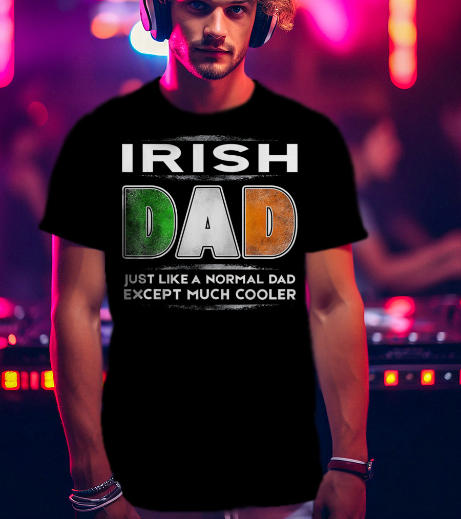Irish Dad Just Like A Normal Dad Except Much Cooler T-Shirt
