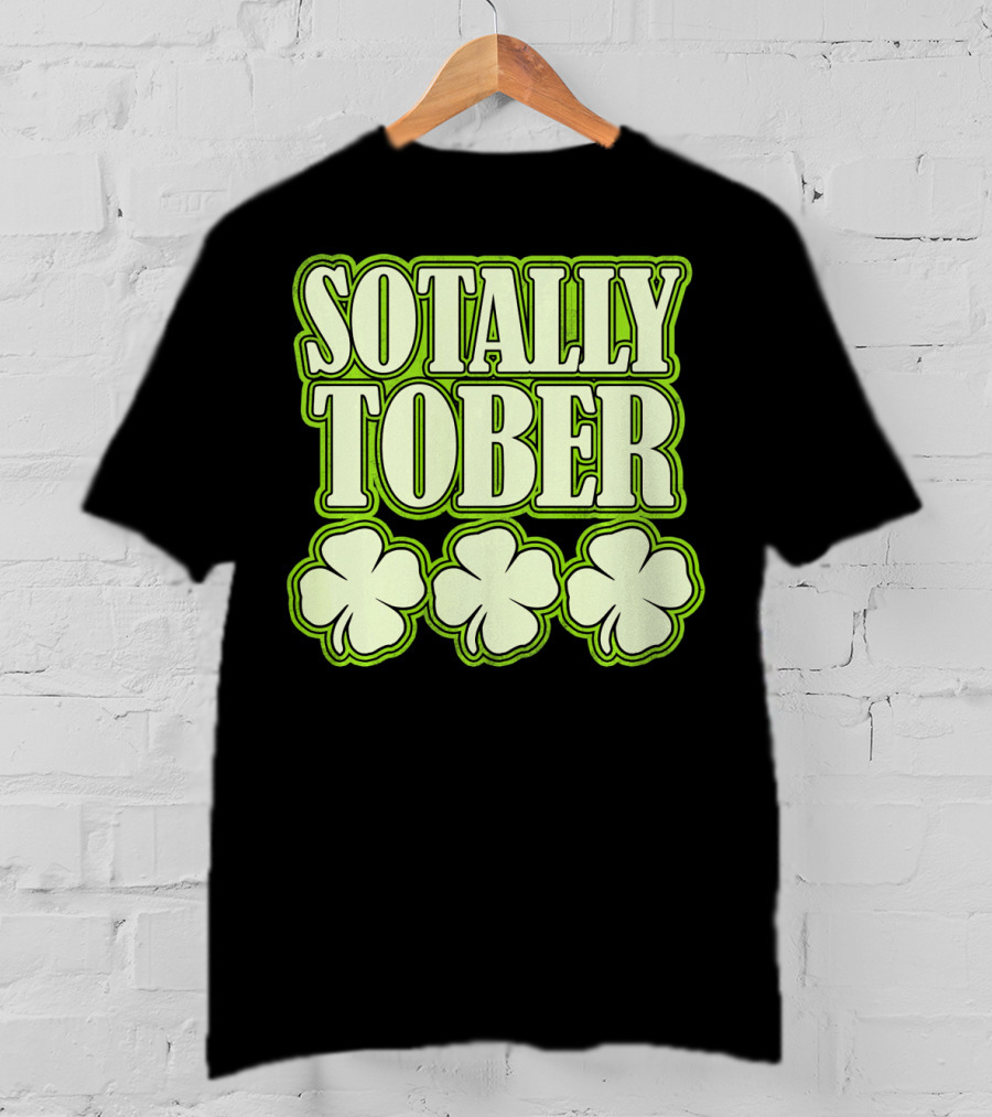Sotally Tober Funny St. Patrick's Day With Shamrocks T-Shirt