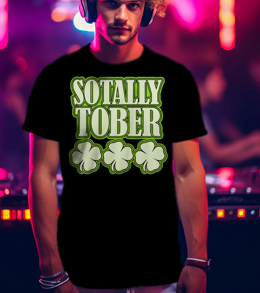 Sotally Tober Funny St. Patrick's Day With Shamrocks T-Shirt