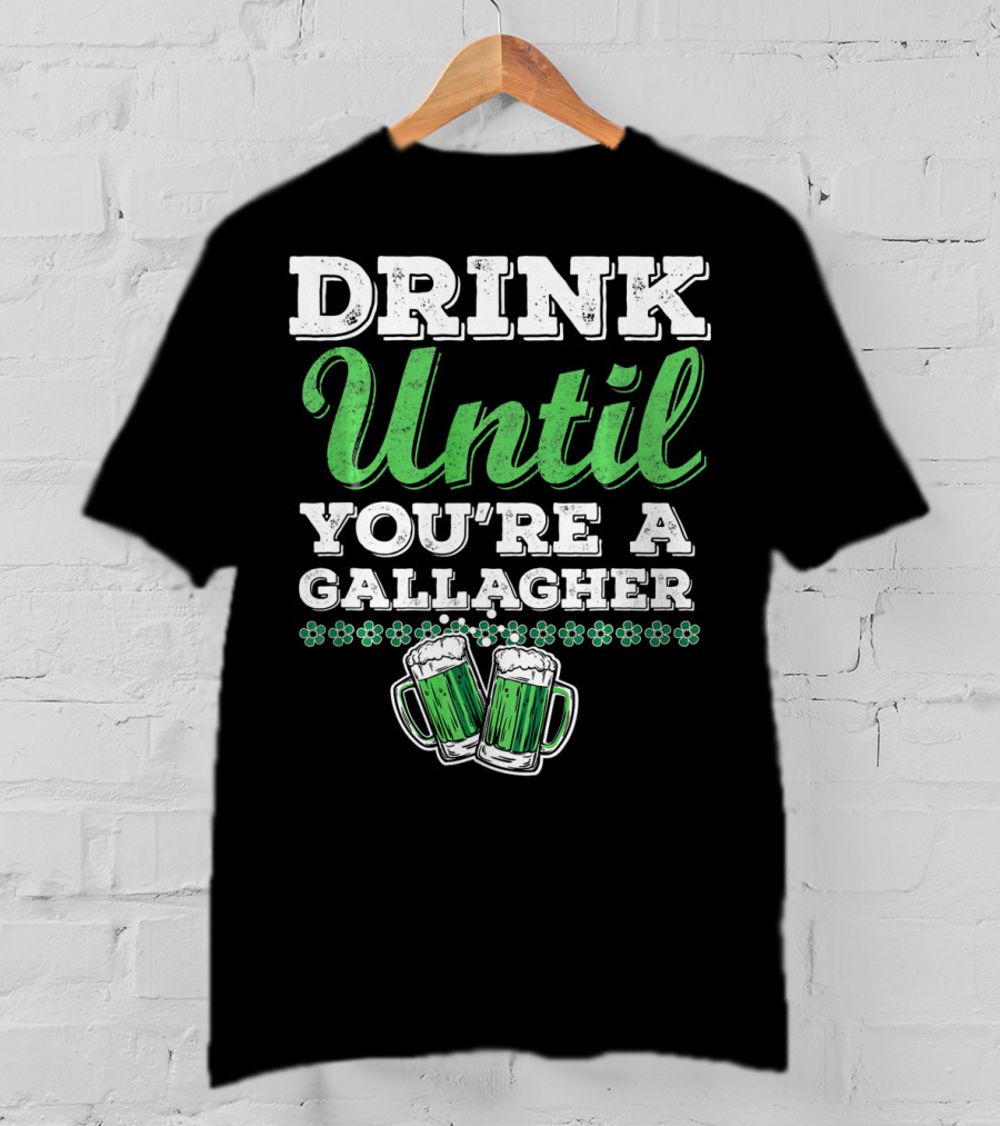Drink Until You're A Gallagher St Patrick's Day Green Beer Mugs T-Shirt