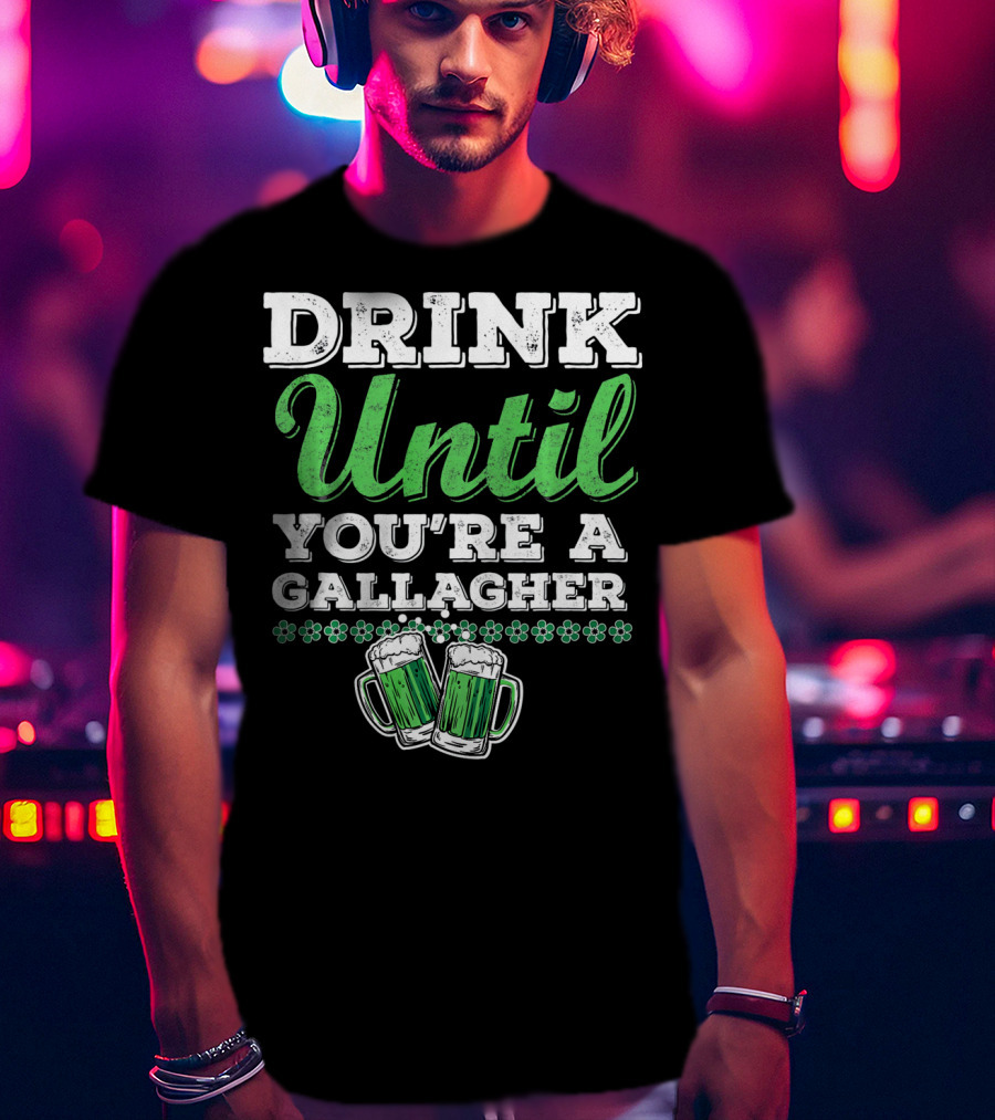Drink Until You're A Gallagher St Patrick's Day Green Beer Mugs T-Shirt