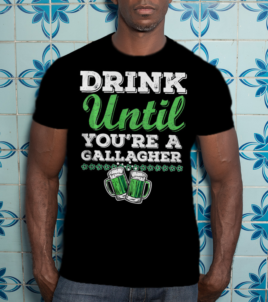 Drink Until You're A Gallagher St Patrick's Day Green Beer Mugs T-Shirt
