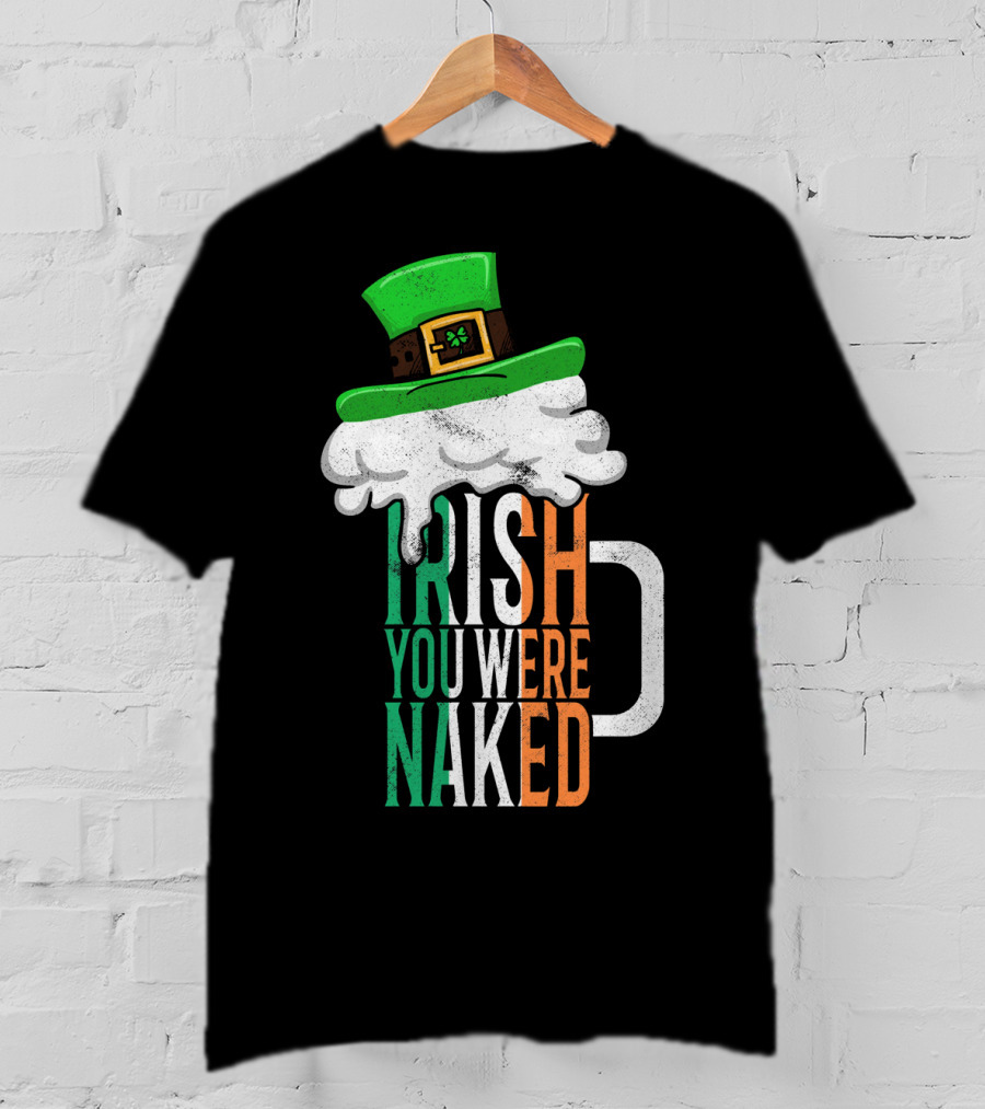 St Patricks Day Funny Irish You Were Naked Beer Mug With Green Hat T-Shirt