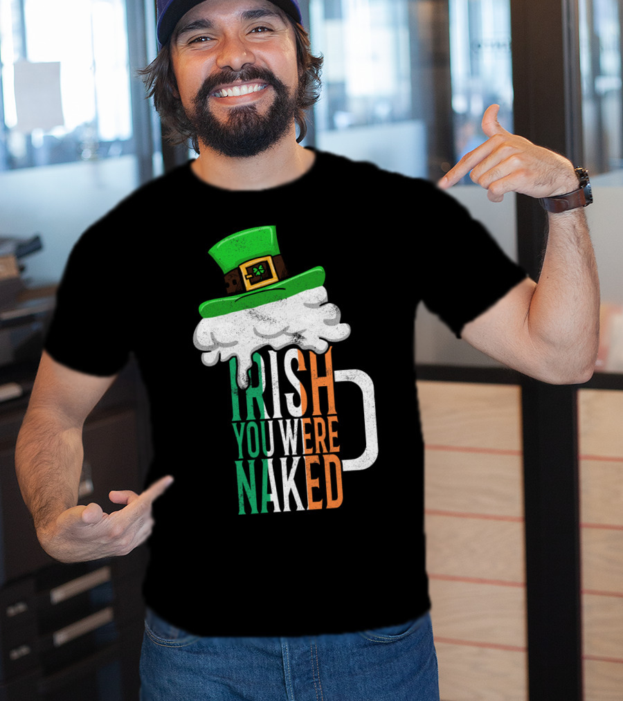 St Patricks Day Funny Irish You Were Naked Beer Mug With Green Hat T-Shirt