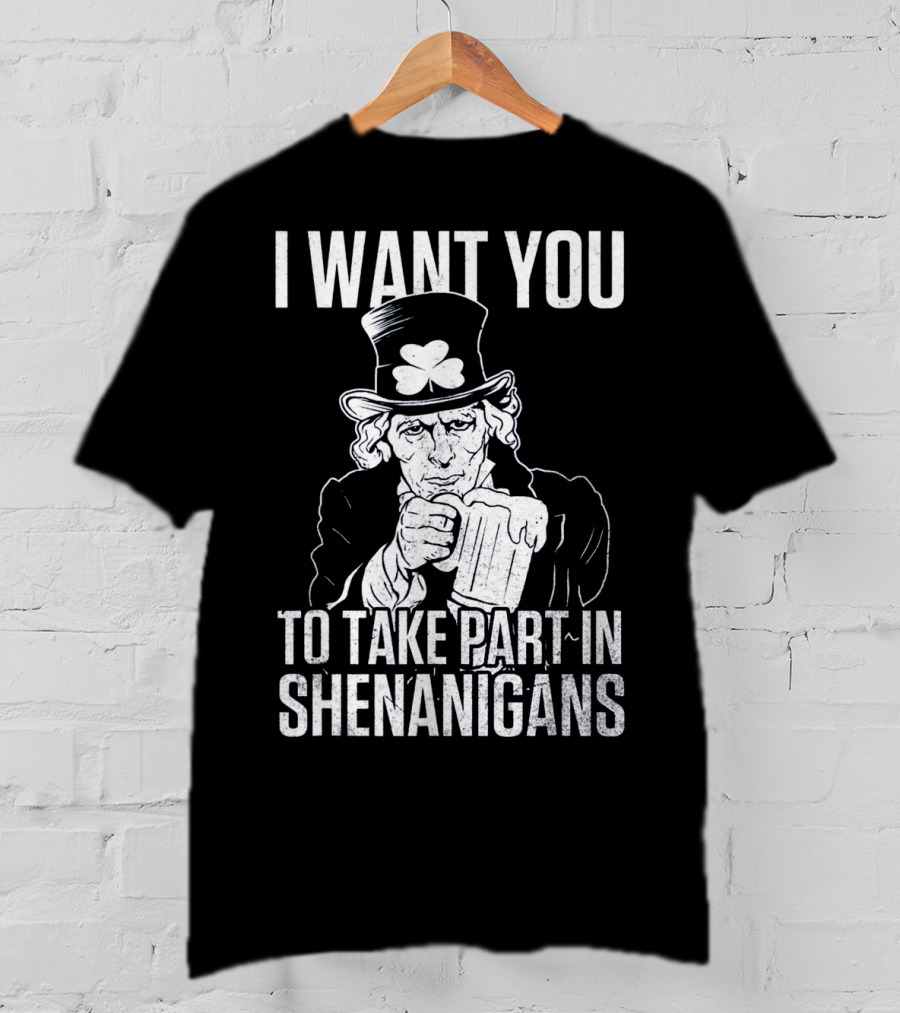 I Want You To Take Part In Shenanigans Irish Uncle Sam St. Patrick's Day T-Shirt