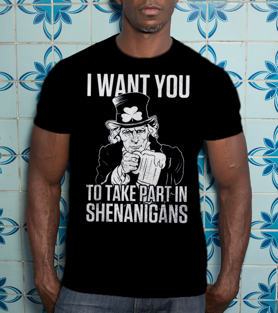 I Want You To Take Part In Shenanigans Irish Uncle Sam St. Patrick's Day T-Shirt