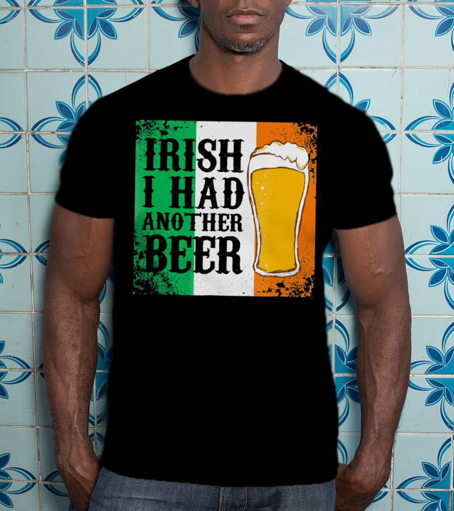 Irish I Had Another Beer With Pint And Flag St Paddys Day T-Shirt