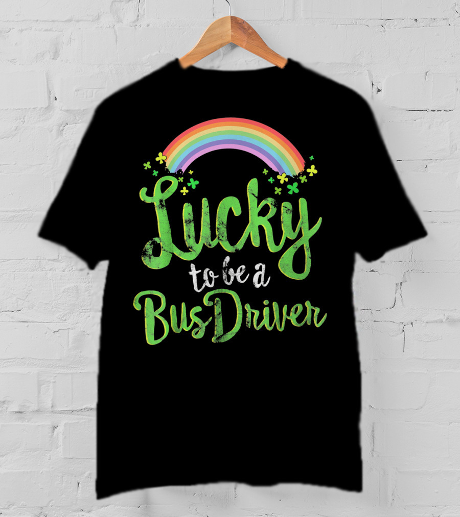 Lucky To Be A Bus Driver Rainbow Clover T-Shirt