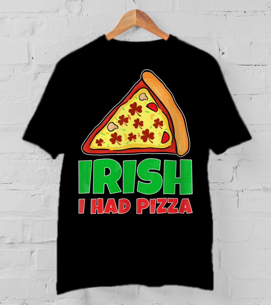 Irish I Had Pizza Funny St Patricks Day T-Shirt
