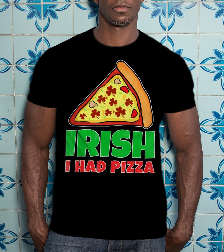 Irish I Had Pizza Funny St Patricks Day T-Shirt
