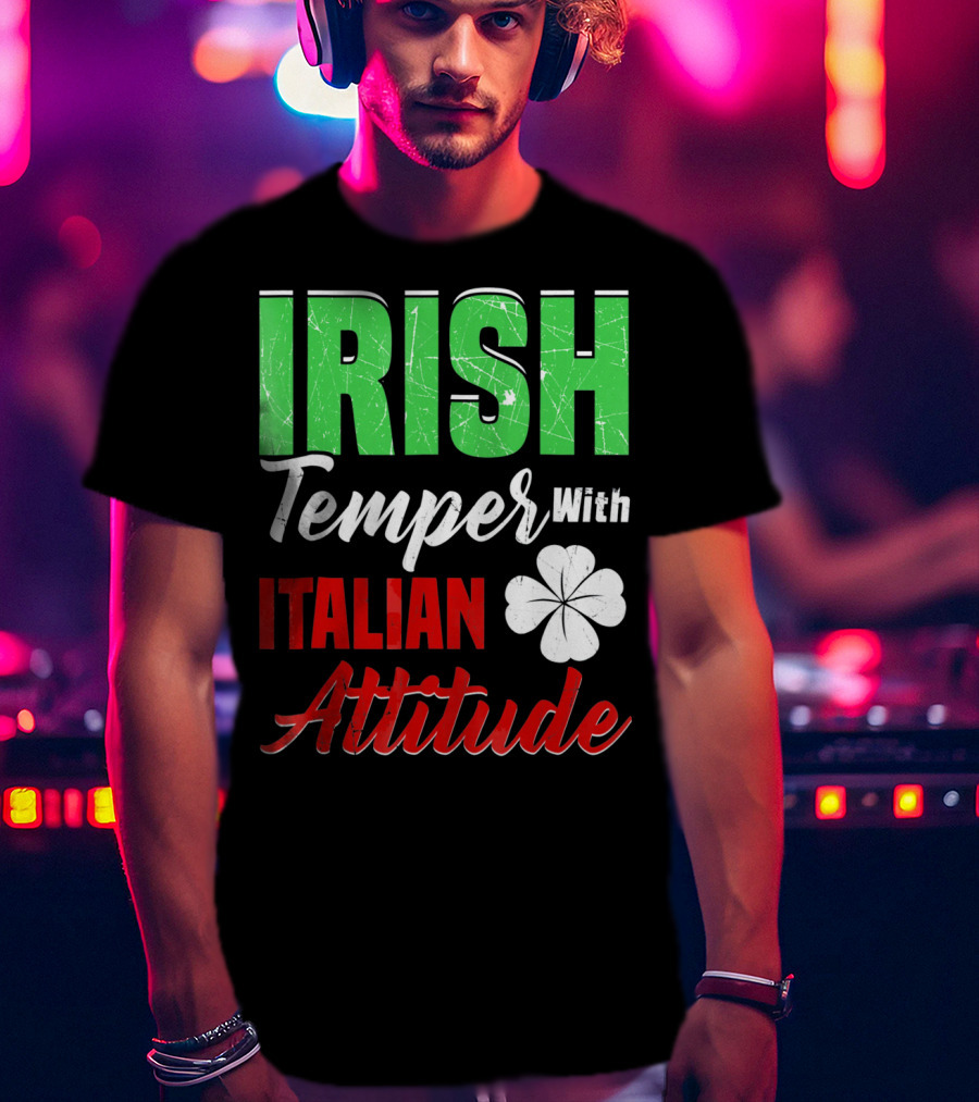 Irish Temper With Italian Attitude St Patricks Day T-Shirt