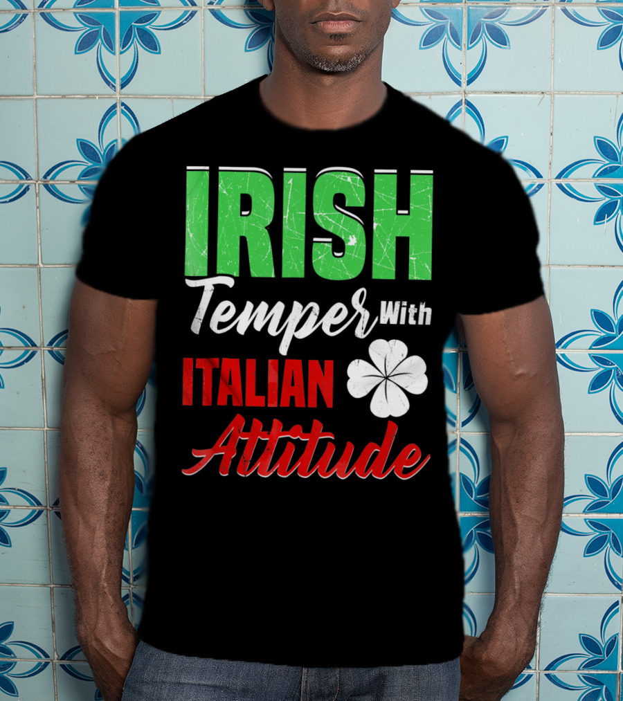 Irish Temper With Italian Attitude St Patricks Day T-Shirt