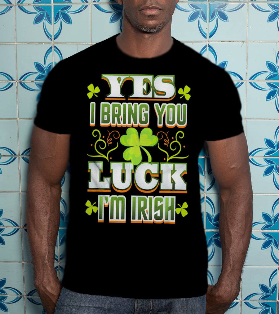 Yes I Bring You Luck I'm Irish St Patricks Day T-Shirt