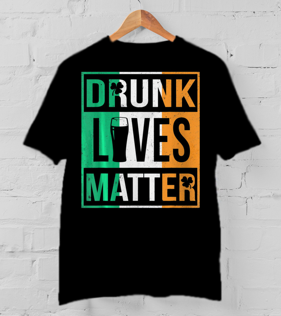 Drunk Lives Matter St Patricks Irish Flag Colors Pint Shamrocks T-Shirt