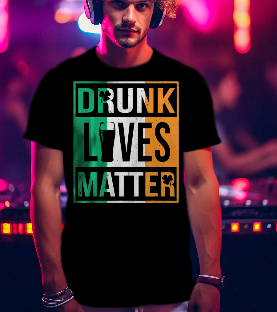 Drunk Lives Matter St Patricks Irish Flag Colors Pint Shamrocks T-Shirt