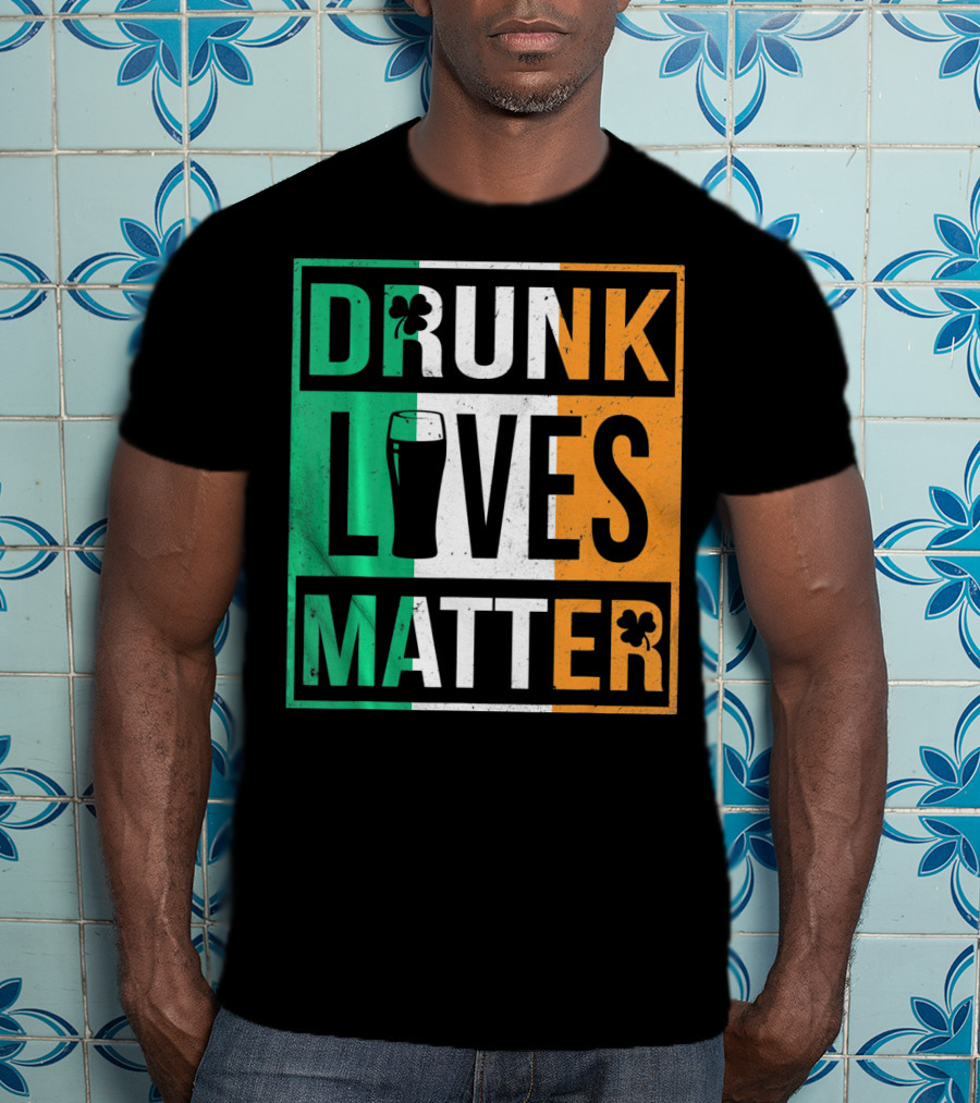 Drunk Lives Matter St Patricks Irish Flag Colors Pint Shamrocks T-Shirt