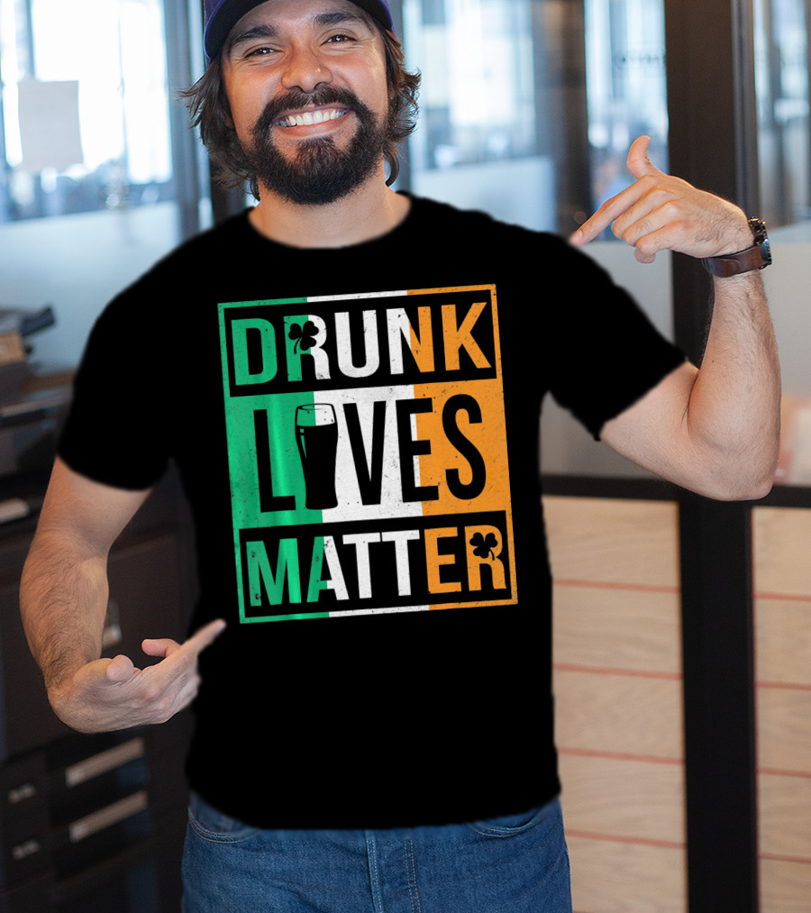 Drunk Lives Matter St Patricks Irish Flag Colors Pint Shamrocks T-Shirt