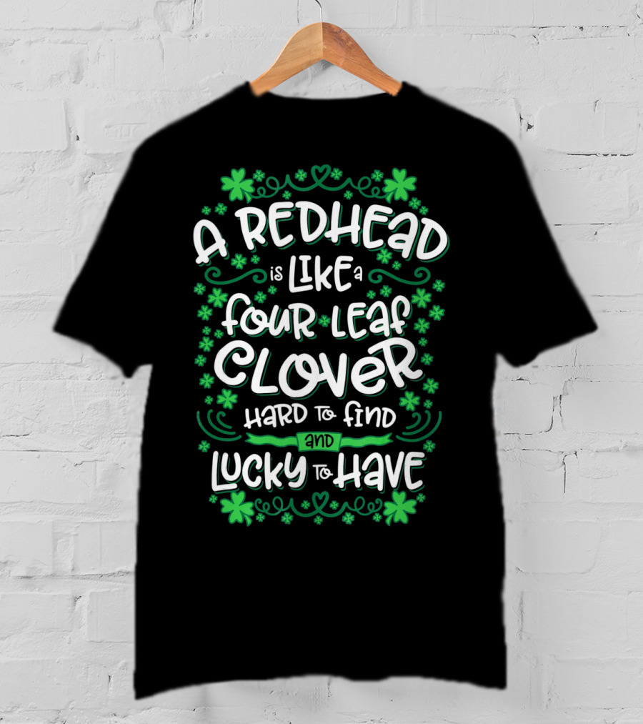 A Redhead Is Like A Four Leaf Clover Hard To Find And Lucky To Have T-Shirt