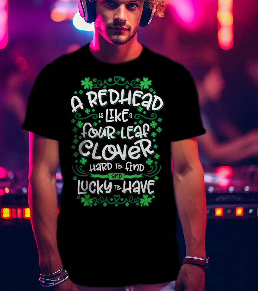 A Redhead Is Like A Four Leaf Clover Hard To Find And Lucky To Have T-Shirt