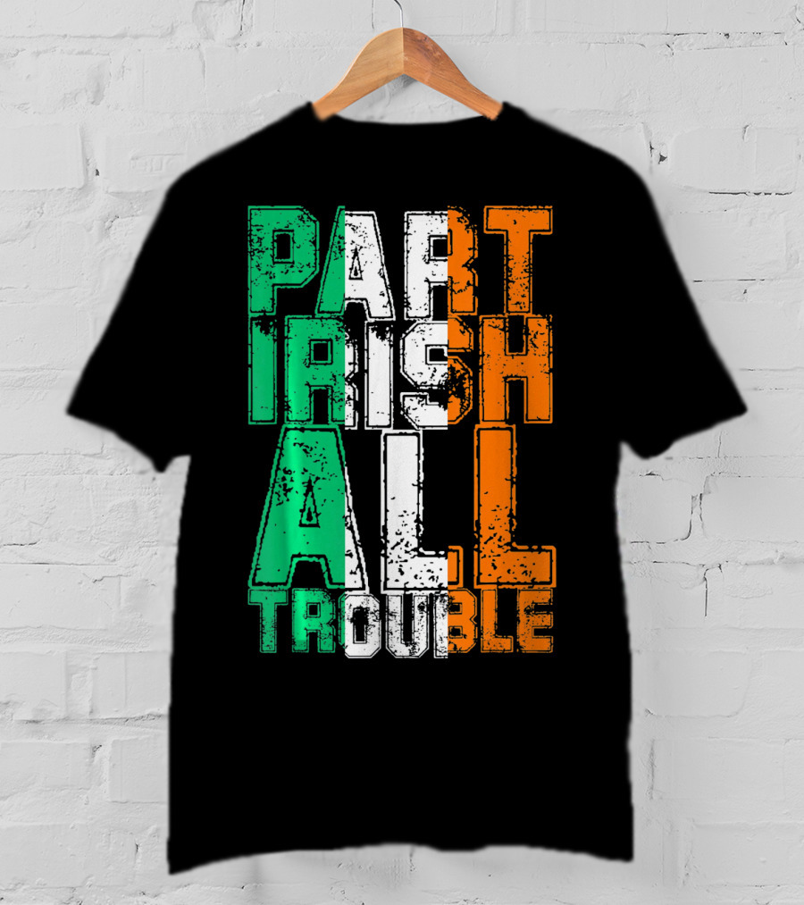 St. Patrick's Day Part Irish All Trouble Irish Flag Colors T-Shirt