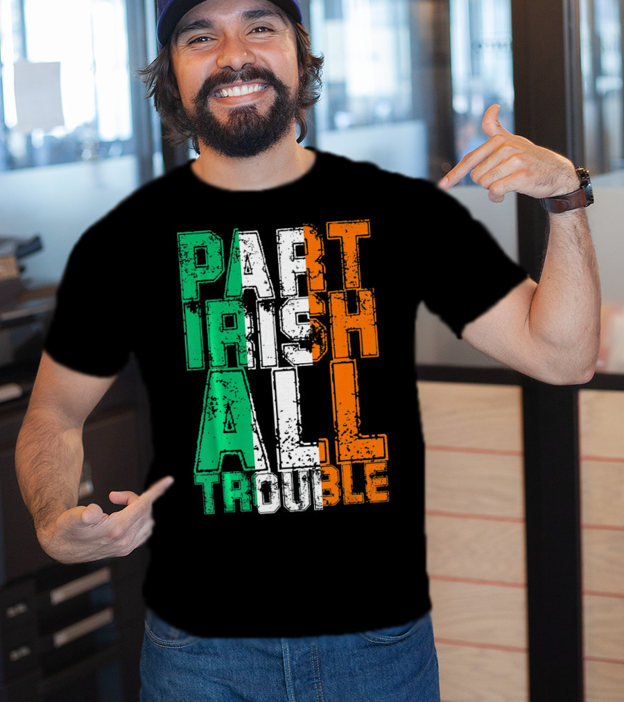 St. Patrick's Day Part Irish All Trouble Irish Flag Colors T-Shirt