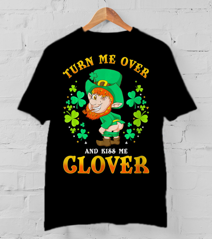 Turn ME Over And Kiss ME Clover T-Shirt