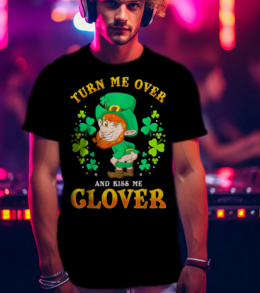 Turn ME Over And Kiss ME Clover T-Shirt