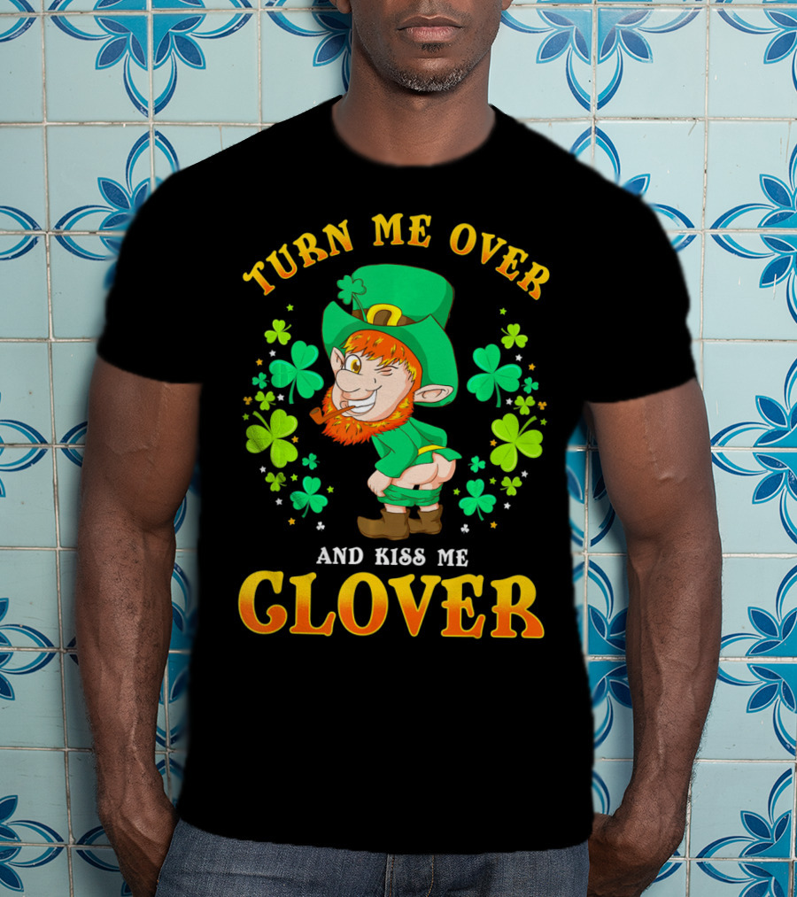 Turn ME Over And Kiss ME Clover T-Shirt