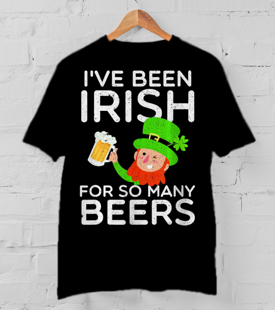 I've Been Irish For So Many Beers St Patrick's Day Leprechaun T-Shirt