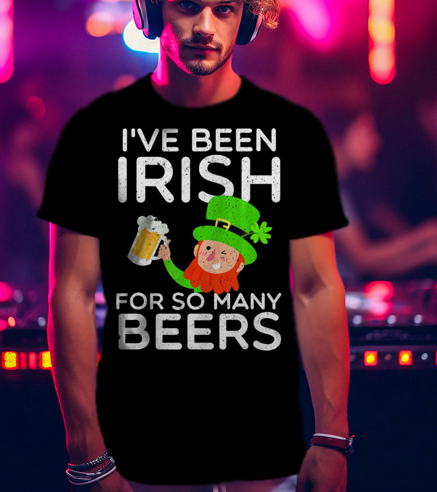 I've Been Irish For So Many Beers St Patrick's Day Leprechaun T-Shirt