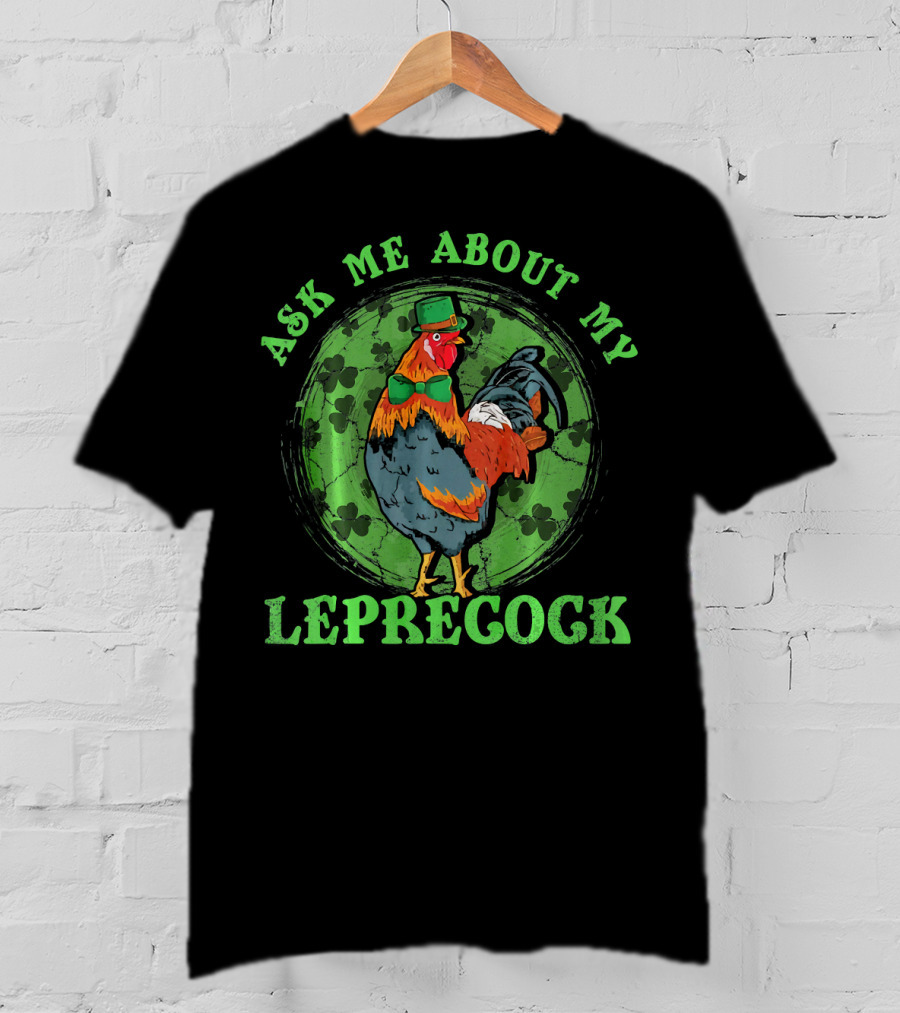 Ask Me About My Leprecock Rooster With Leprechaun Hat And Green Bow Tie T-Shirt