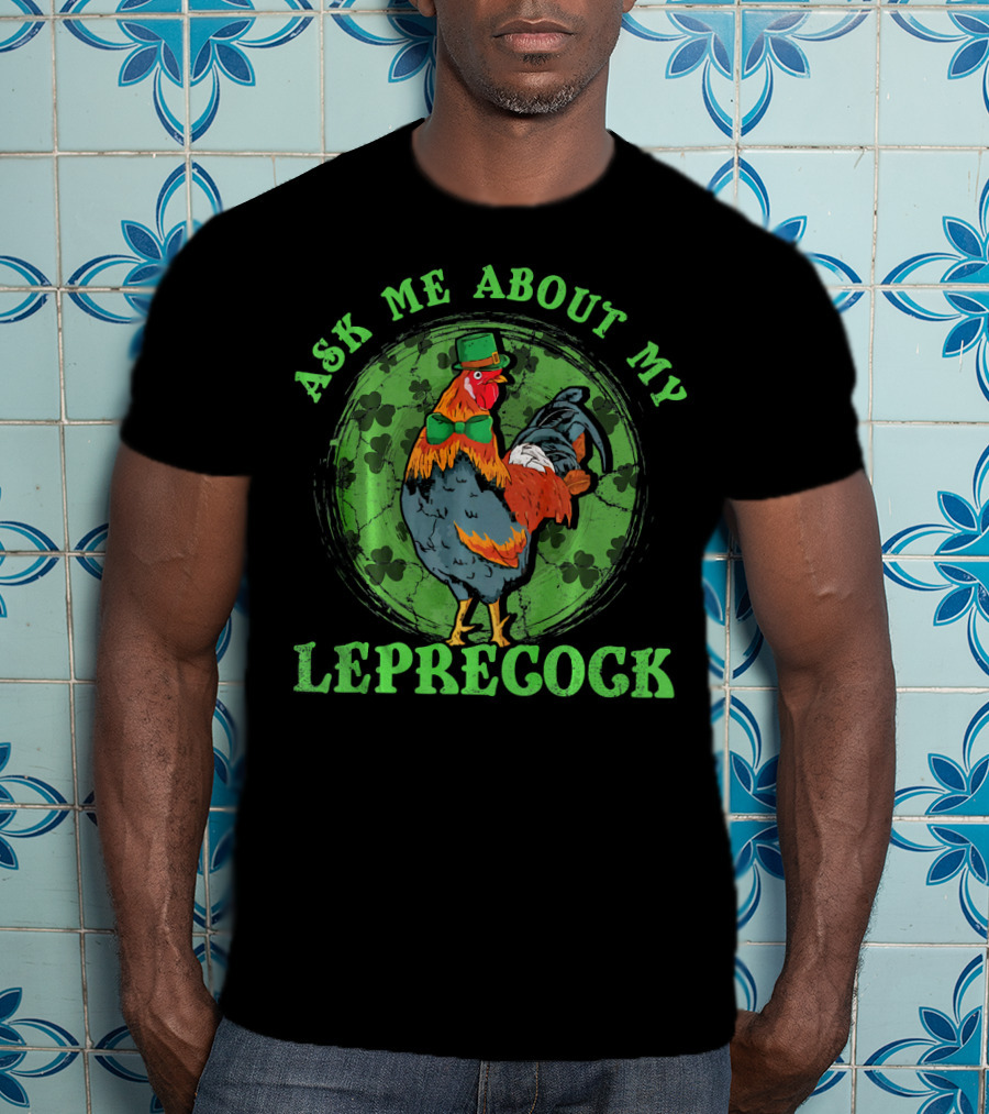 Ask Me About My Leprecock Rooster With Leprechaun Hat And Green Bow Tie T-Shirt