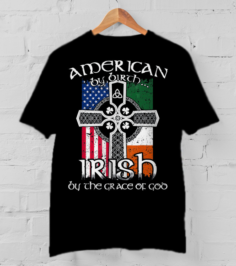 American By Birth Irish By The Grace Of God Flag Cross T-Shirt