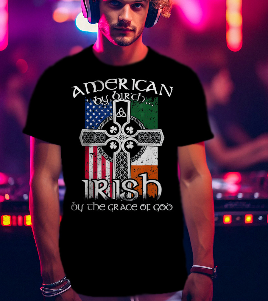 American By Birth Irish By The Grace Of God Flag Cross T-Shirt