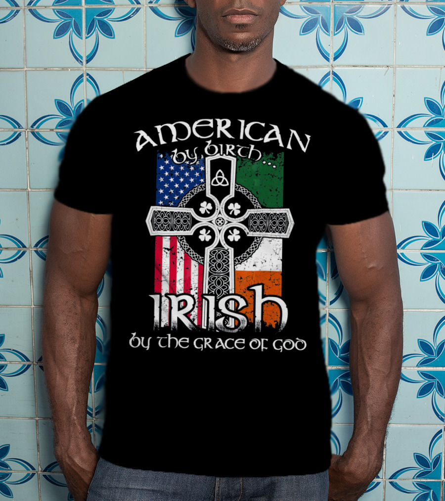 American By Birth Irish By The Grace Of God Flag Cross T-Shirt