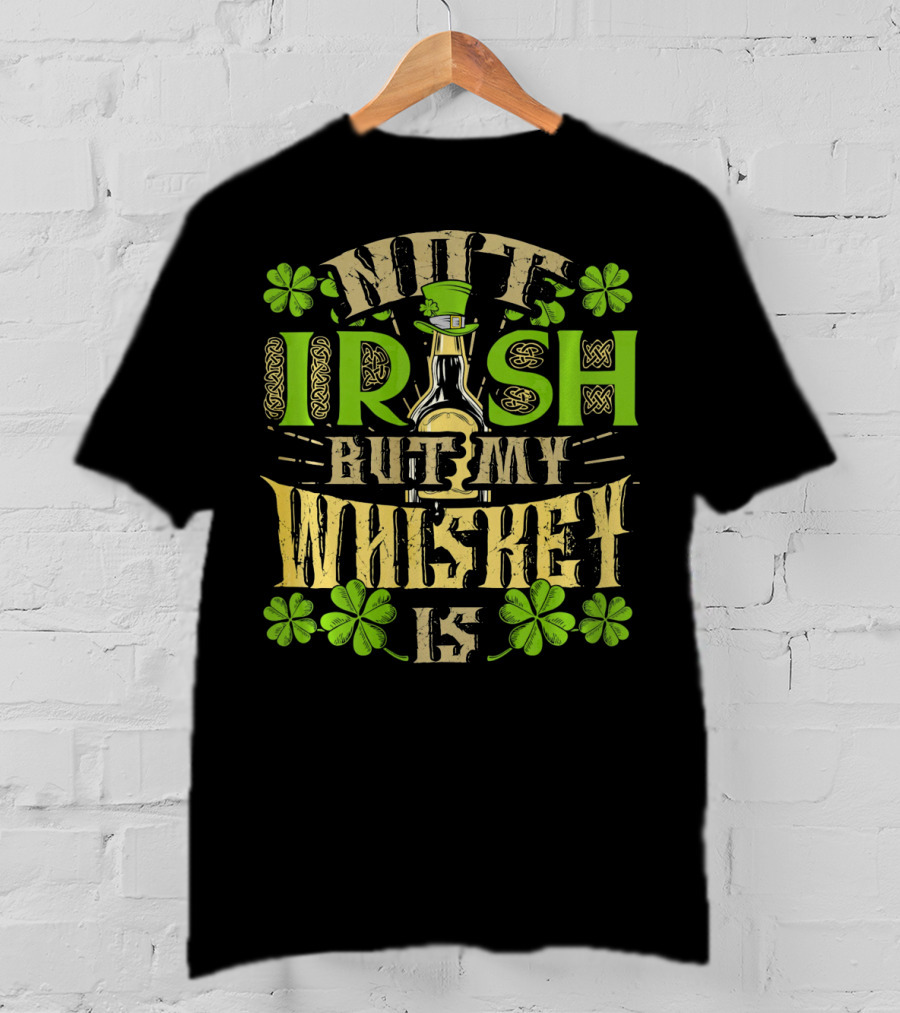 Not Irish But My Whiskey Is St Patricks Day Funny Drinking T-Shirt