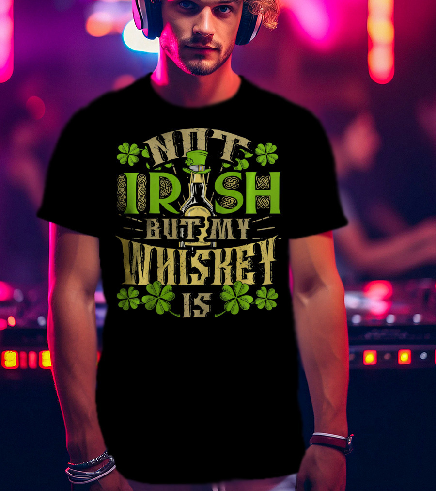 Not Irish But My Whiskey Is St Patricks Day Funny Drinking T-Shirt