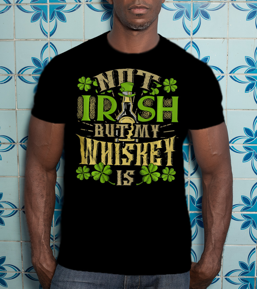 Not Irish But My Whiskey Is St Patricks Day Funny Drinking T-Shirt
