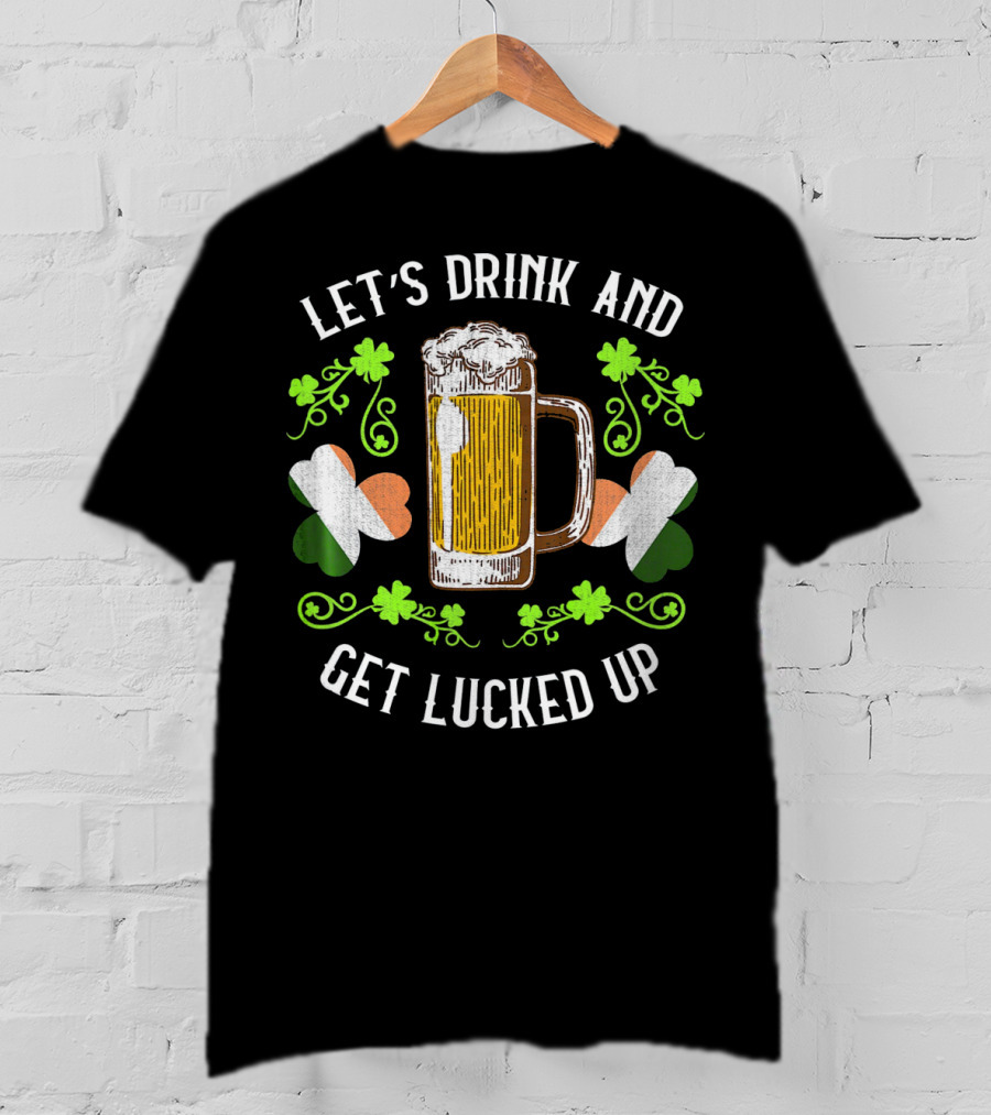 Let's Drink And Get Lucked Up St Patrick's Day Beer Mug Shamrocks T-Shirt