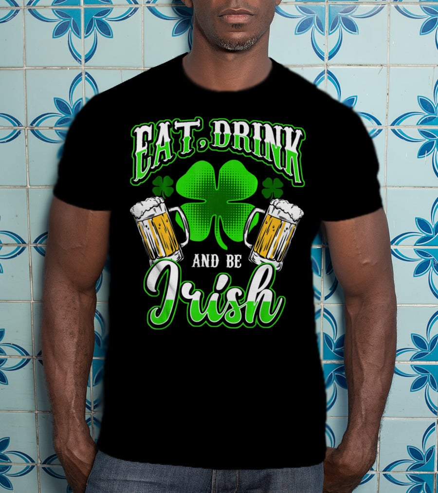 EAT DRINK AND BE IRISH Clover Beer Mugs T-Shirt