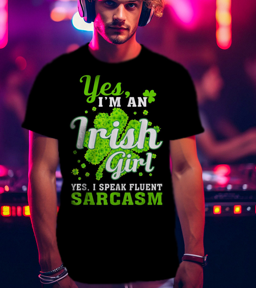 Yes I'm An Irish Girl Yes I Speak Fluent Sarcasm T-Shirt