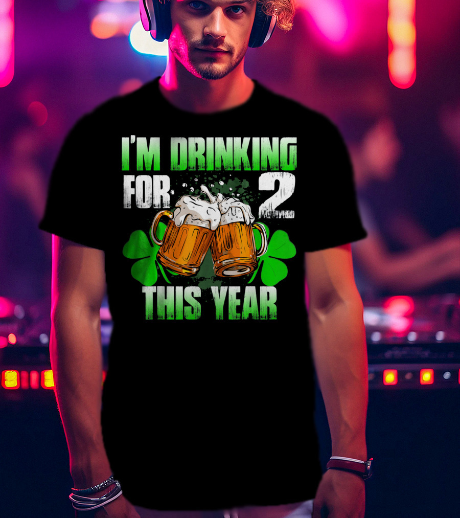 I'm Drinking For 2 This Year Beer Mugs And Shamrocks T-Shirt