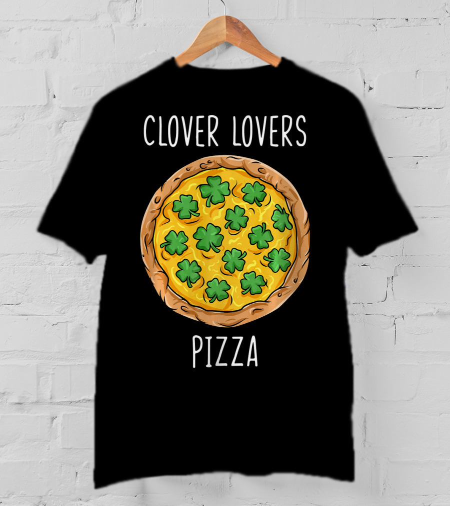 Clover Lovers Pizza Clover Topped Pizza T-Shirt