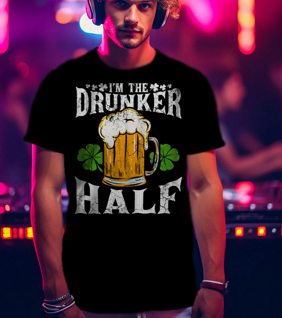 I'm The Drunker Half St Patricks Day Beer Shamrocks T-Shirt