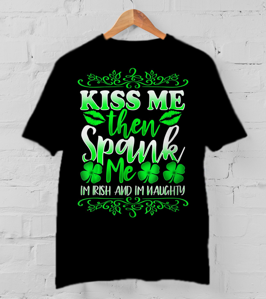Kiss Me Then Spank Me I'm Irish And I'm Naughty Shamrock Lips T-Shirt