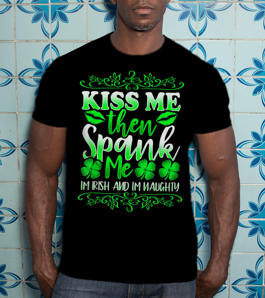 Kiss Me Then Spank Me I'm Irish And I'm Naughty Shamrock Lips T-Shirt