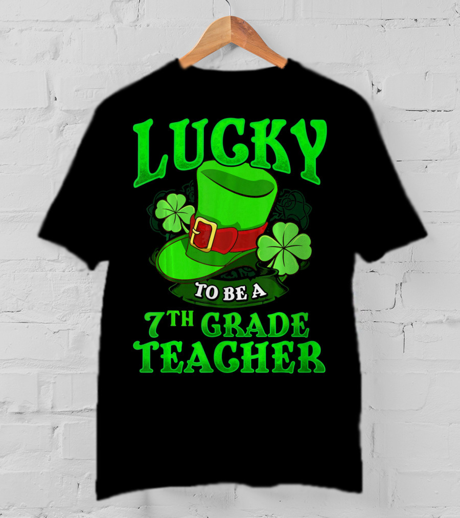Lucky To Be A 7th Grade Teacher St. Patrick's Day Leprechaun Hat And Shamrocks T-Shirt