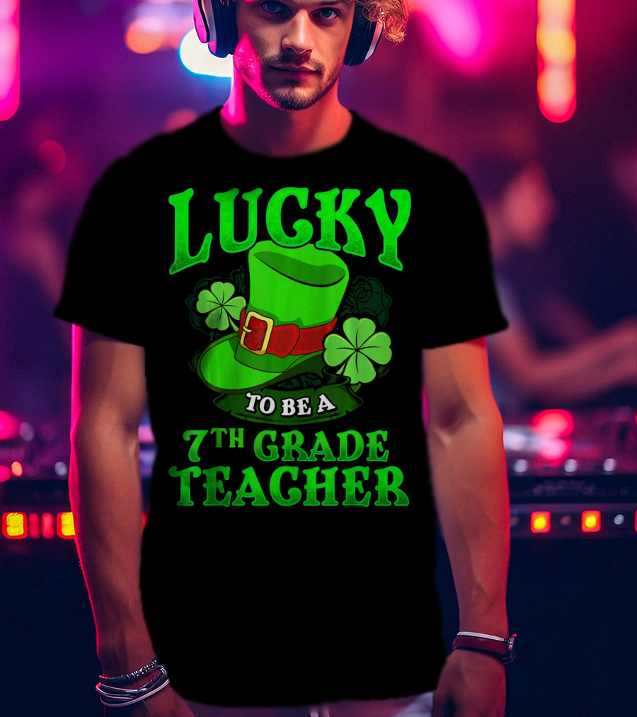 Lucky To Be A 7th Grade Teacher St. Patrick's Day Leprechaun Hat And Shamrocks T-Shirt